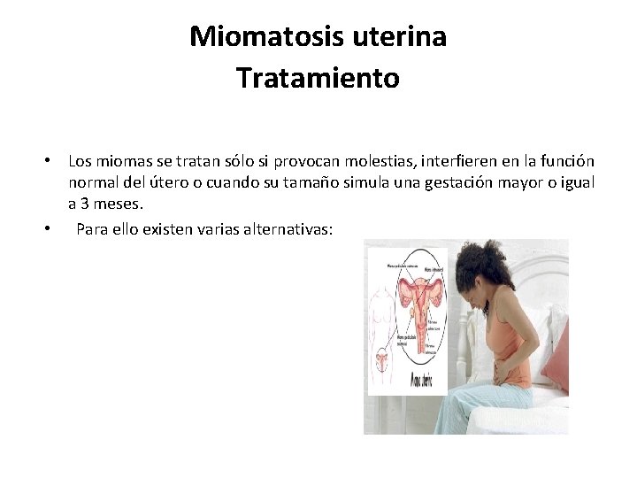 Miomatosis uterina Tratamiento • Los miomas se tratan sólo si provocan molestias, interfieren en