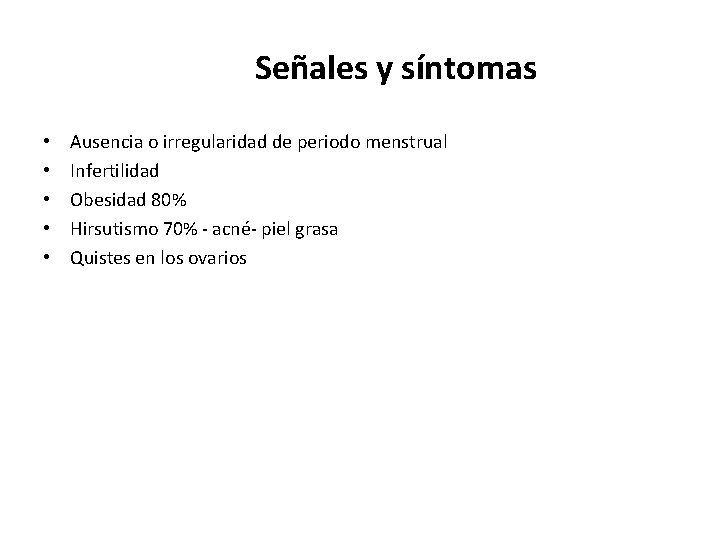 Señales y síntomas • • • Ausencia o irregularidad de periodo menstrual Infertilidad Obesidad