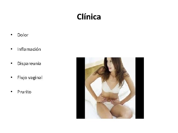 Clínica • Dolor • Inflamación • Dispareunia • Flujo vaginal • Prurito 
