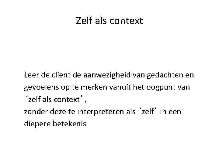 Zelf als context Leer de client de aanwezigheid van gedachten en gevoelens op te