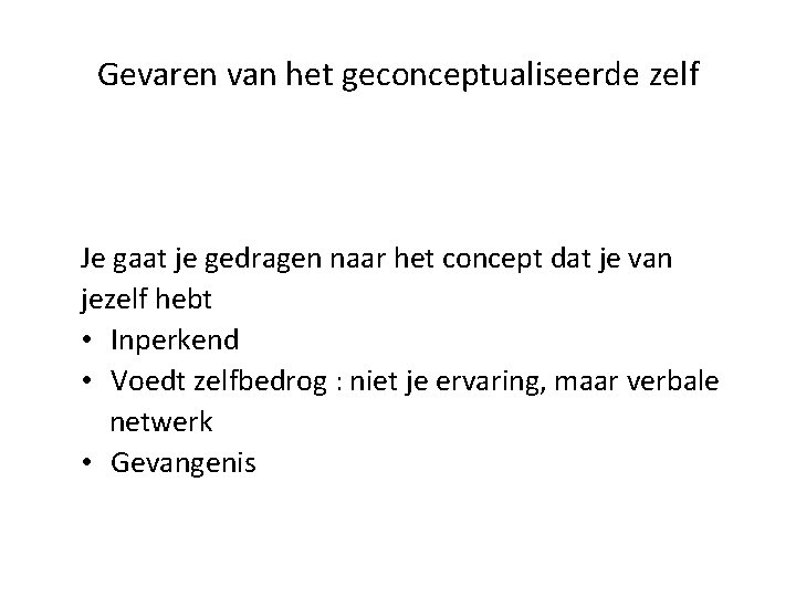 Gevaren van het geconceptualiseerde zelf Je gaat je gedragen naar het concept dat je