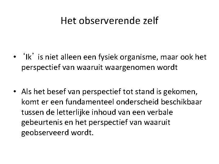 Het observerende zelf • ‘Ik’ is niet alleen fysiek organisme, maar ook het perspectief