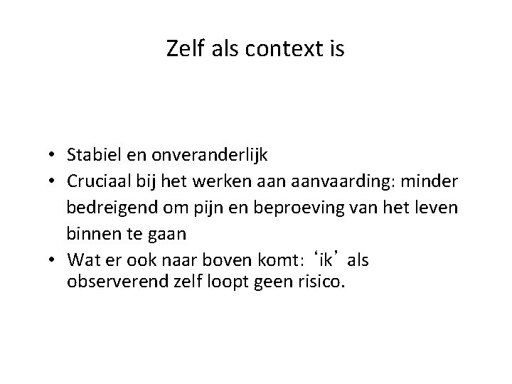 Zelf als context is • Stabiel en onveranderlijk • Cruciaal bij het werken aanvaarding: