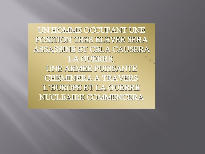 UN HOMME OCCUPANT UNE POSITION TRES ELEVEE SERA ASSASSINE ET CELA CAUSERA LA GUERRE.