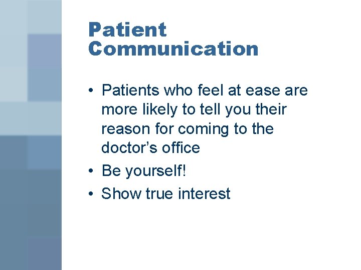 Patient Communication • Patients who feel at ease are more likely to tell you