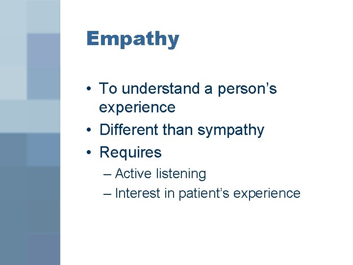 Empathy • To understand a person’s experience • Different than sympathy • Requires –