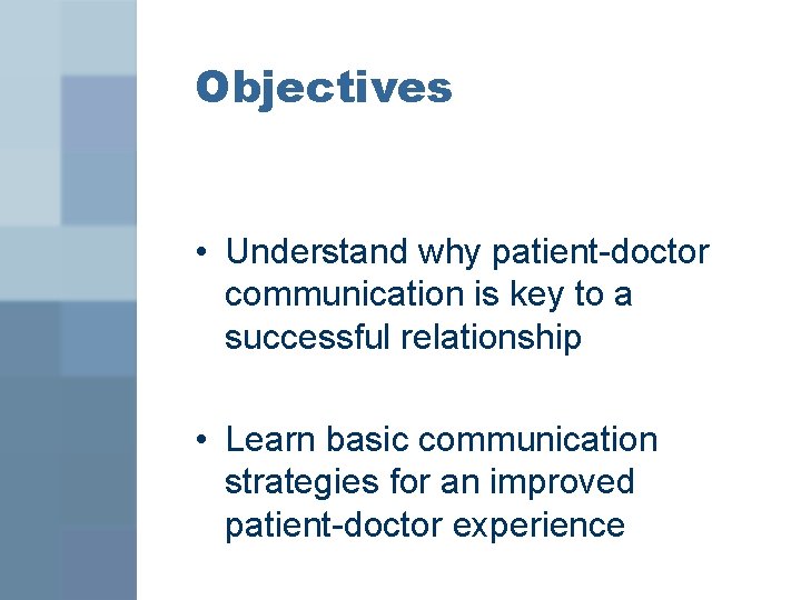 Objectives • Understand why patient-doctor communication is key to a successful relationship • Learn