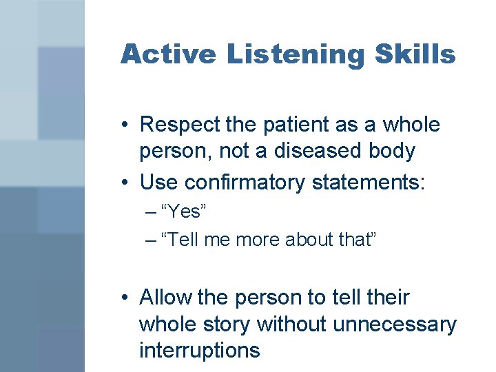 Active Listening Skills • Respect the patient as a whole person, not a diseased