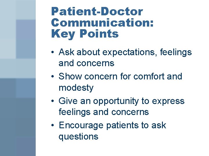 Patient-Doctor Communication: Key Points • Ask about expectations, feelings and concerns • Show concern