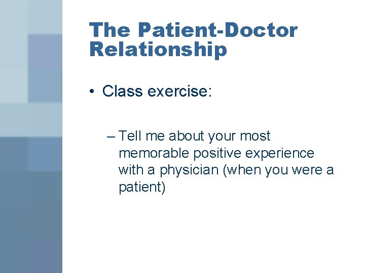 The Patient-Doctor Relationship • Class exercise: – Tell me about your most memorable positive