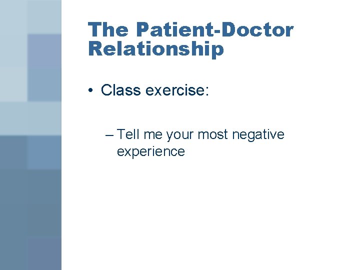 The Patient-Doctor Relationship • Class exercise: – Tell me your most negative experience 