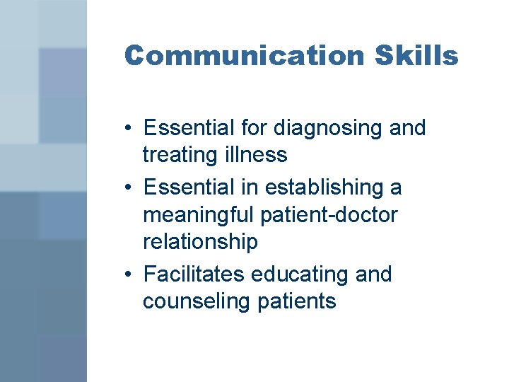 Communication Skills • Essential for diagnosing and treating illness • Essential in establishing a