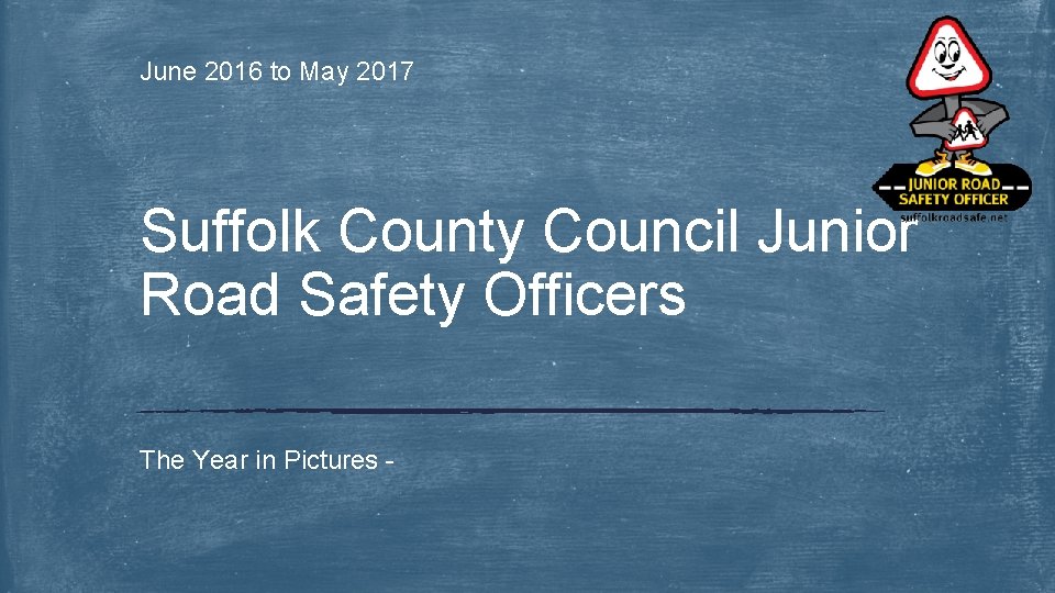 June 2016 to May 2017 Suffolk County Council Junior Road Safety Officers The Year