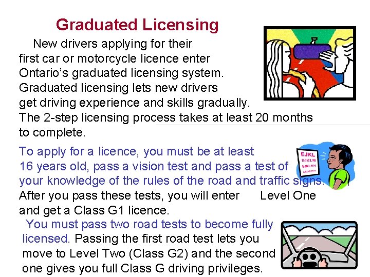 Graduated Licensing New drivers applying for their first car or motorcycle licence enter Ontario’s