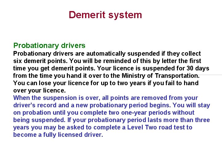 Demerit system Probationary drivers are automatically suspended if they collect six demerit points. You