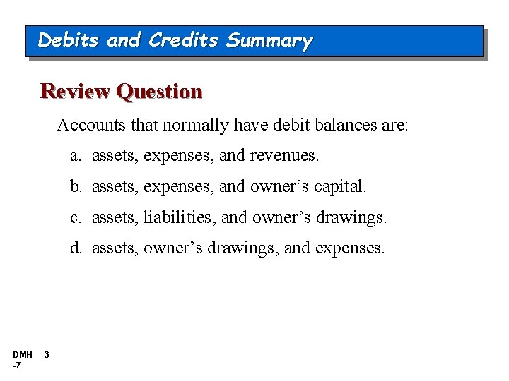 Debits and Credits Summary Review Question Accounts that normally have debit balances are: a. Debits and Credits Summary Review Question Accounts that normally have debit balances are: a.