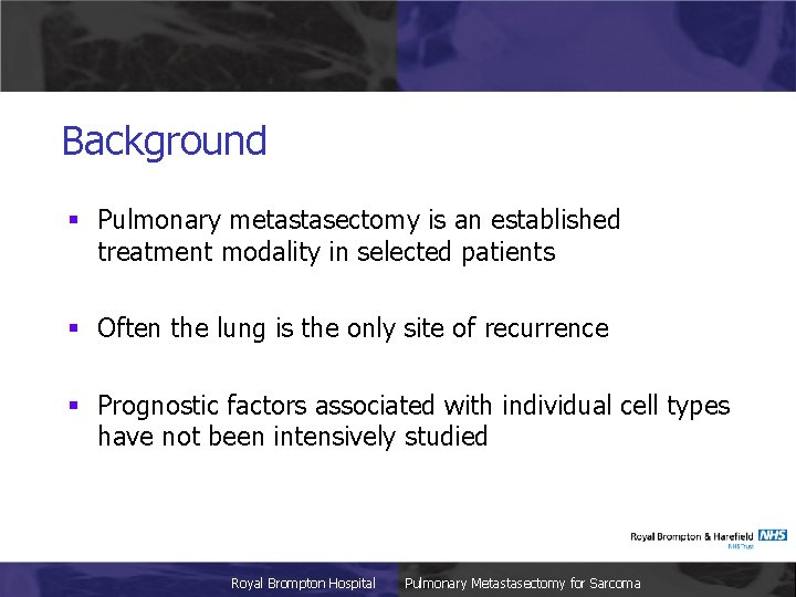 Background § Pulmonary metastasectomy is an established treatment modality in selected patients § Often