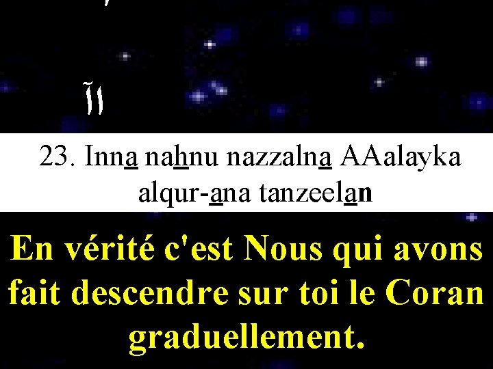  ﺍ ﺍآ 23. Inna ﻧﻳﺍ nahnu nazzalna AAalayka alqur-ana tanzeelan En vérité c'est