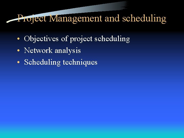 Project Management and scheduling • Objectives of project scheduling • Network analysis • Scheduling