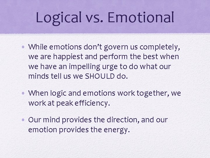 Logical vs. Emotional • While emotions don’t govern us completely, we are happiest and Logical vs. Emotional • While emotions don’t govern us completely, we are happiest and