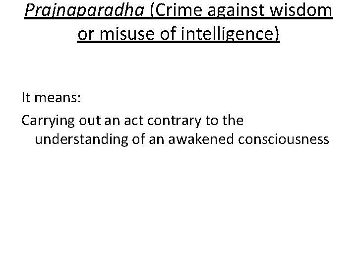 Prajnaparadha (Crime against wisdom or misuse of intelligence) It means: Carrying out an act