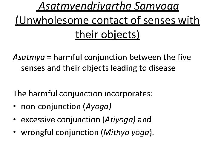 Asatmyendriyartha Samyoga (Unwholesome contact of senses with their objects) Asatmya = harmful conjunction between