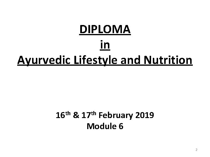 DIPLOMA in Ayurvedic Lifestyle and Nutrition 16 th & 17 th February 2019 Module