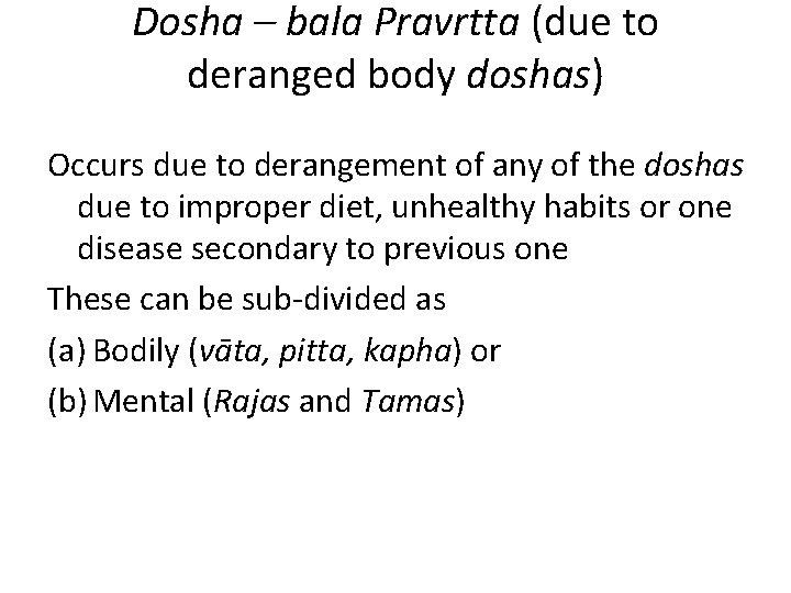 Dosha – bala Pravrtta (due to deranged body doshas) Occurs due to derangement of