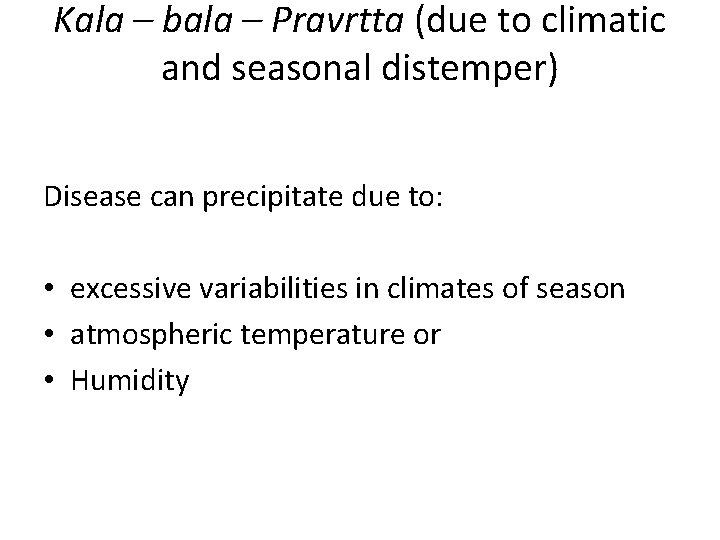 Kala – bala – Pravrtta (due to climatic and seasonal distemper) Disease can precipitate