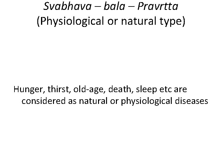 Svabhava – bala – Pravrtta (Physiological or natural type) Hunger, thirst, old age, death,