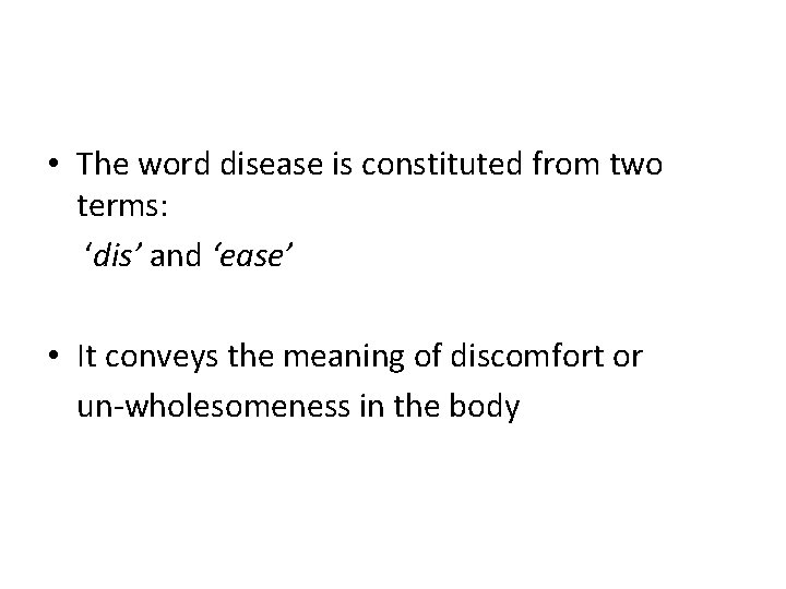  • The word disease is constituted from two terms: ‘dis’ and ‘ease’ •