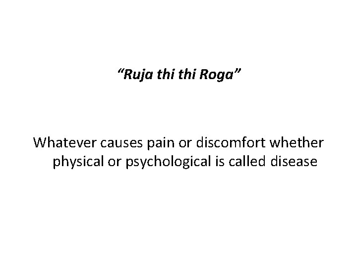 “Ruja thi Roga” Whatever causes pain or discomfort whether physical or psychological is called