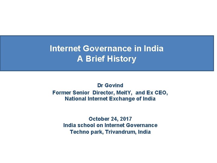 Internet Governance in India A Brief History Dr Govind Former Senior Director, Meit. Y,