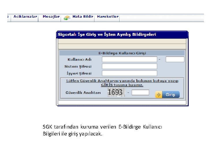 SGK tarafından kuruma verilen E-Bildirge Kullanıcı Bilgileri ile giriş yapılacak. 