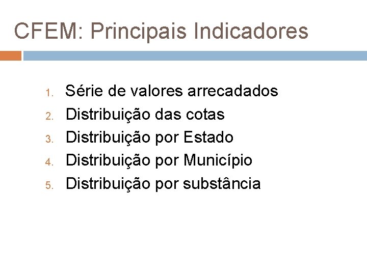 CFEM: Principais Indicadores 1. 2. 3. 4. 5. Série de valores arrecadados Distribuição das