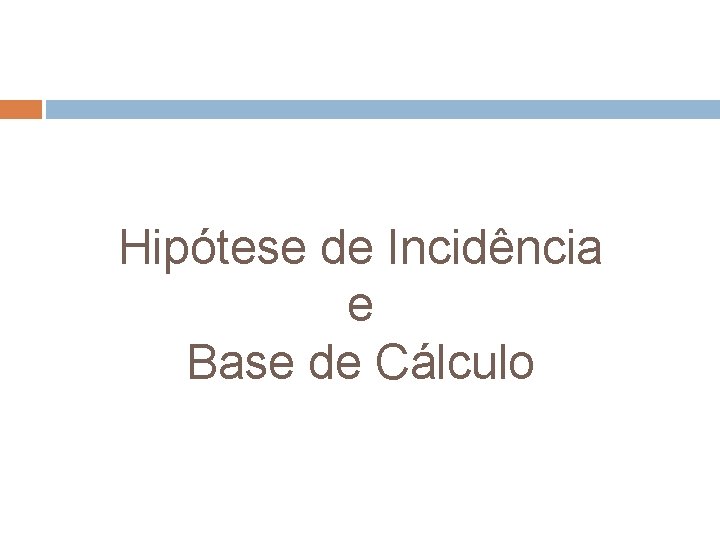 Hipótese de Incidência e Base de Cálculo 