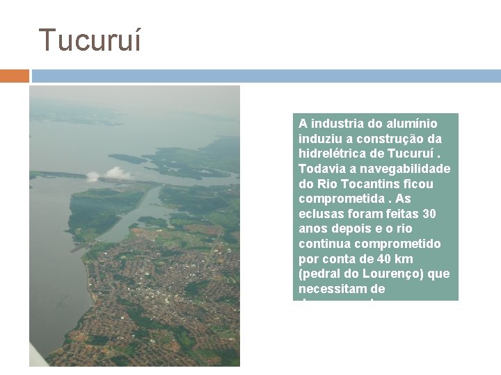 Tucuruí A industria do alumínio induziu a construção da hidrelétrica de Tucuruí. Todavia a