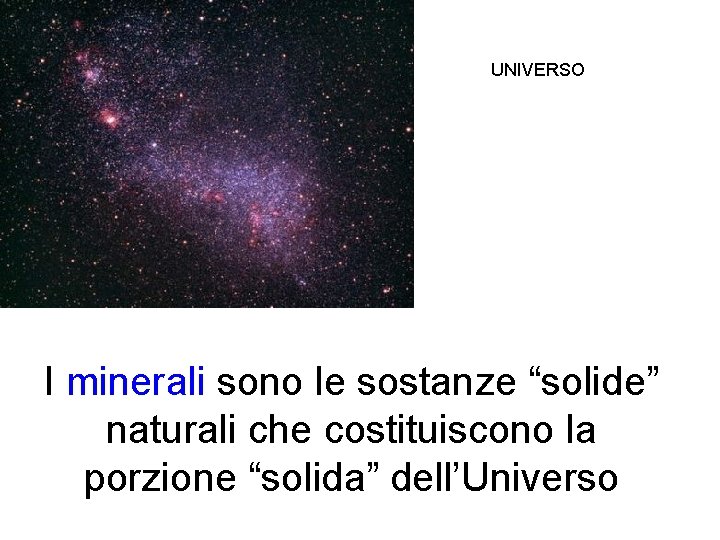 UNIVERSO I minerali sono le sostanze “solide” naturali che costituiscono la porzione “solida” dell’Universo