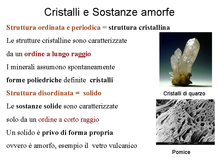 Cristalli e Sostanze amorfe Struttura ordinata e periodica = struttura cristallina Le strutture cristalline