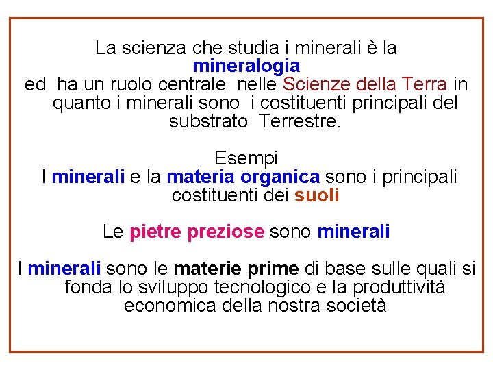 La scienza che studia i minerali è la mineralogia ed ha un ruolo centrale