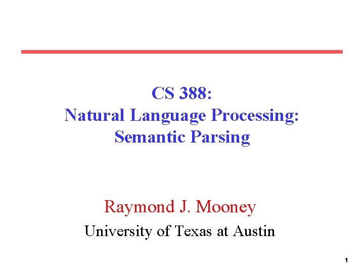 CS 388: Natural Language Processing: Semantic Parsing Raymond J. Mooney University of Texas at