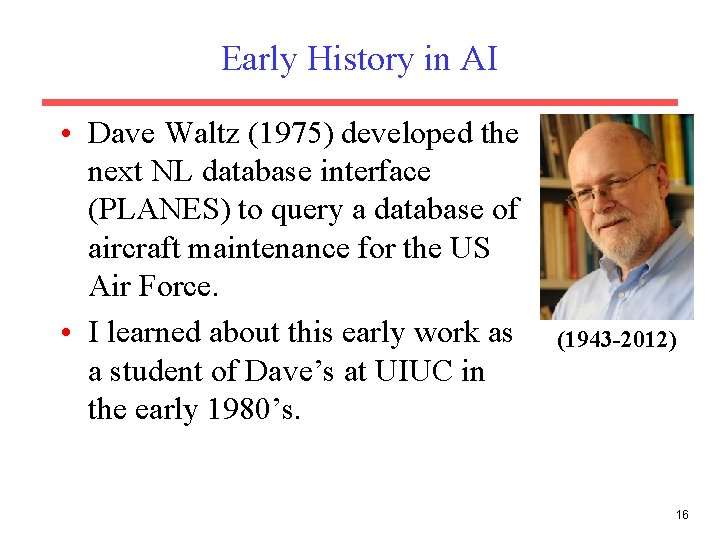 Early History in AI • Dave Waltz (1975) developed the next NL database interface