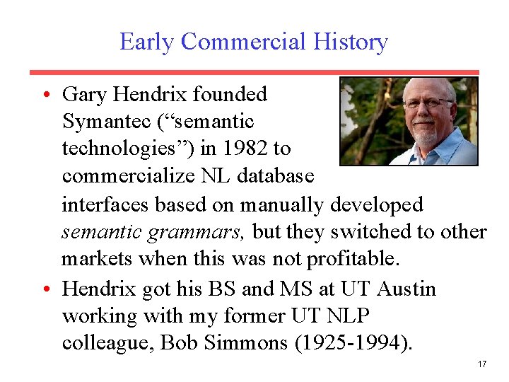 Early Commercial History • Gary Hendrix founded Symantec (“semantic technologies”) in 1982 to commercialize