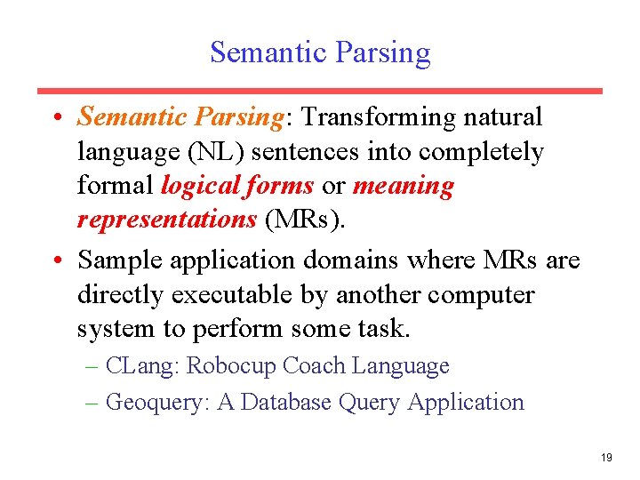 Semantic Parsing • Semantic Parsing: Transforming natural language (NL) sentences into completely formal logical