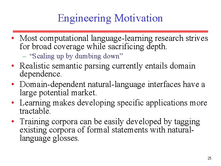 Engineering Motivation • Most computational language-learning research strives for broad coverage while sacrificing depth.
