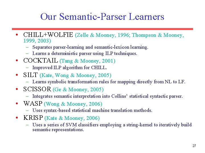 Our Semantic-Parser Learners • CHILL+WOLFIE (Zelle & Mooney, 1996; Thompson & Mooney, 1999, 2003)