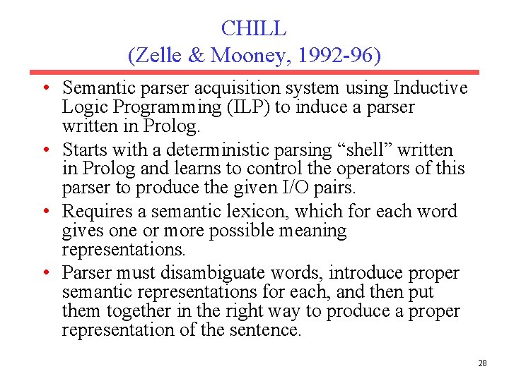 CHILL (Zelle & Mooney, 1992 -96) • Semantic parser acquisition system using Inductive Logic