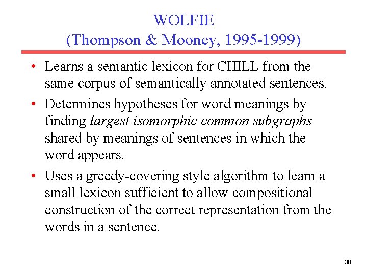 WOLFIE (Thompson & Mooney, 1995 -1999) • Learns a semantic lexicon for CHILL from