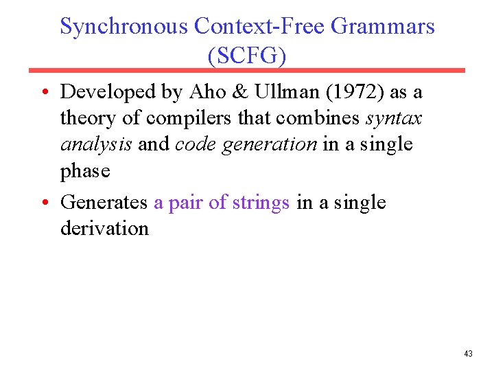 Synchronous Context-Free Grammars (SCFG) • Developed by Aho & Ullman (1972) as a theory