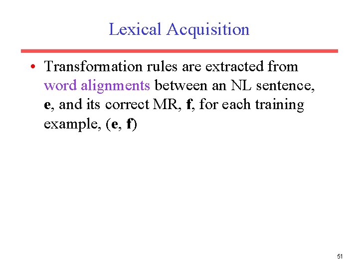 Lexical Acquisition • Transformation rules are extracted from word alignments between an NL sentence,